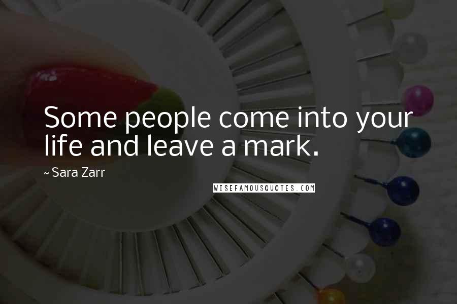 Sara Zarr Quotes: Some people come into your life and leave a mark.