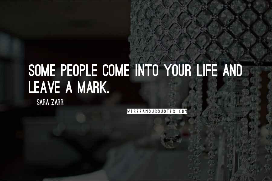 Sara Zarr Quotes: Some people come into your life and leave a mark.