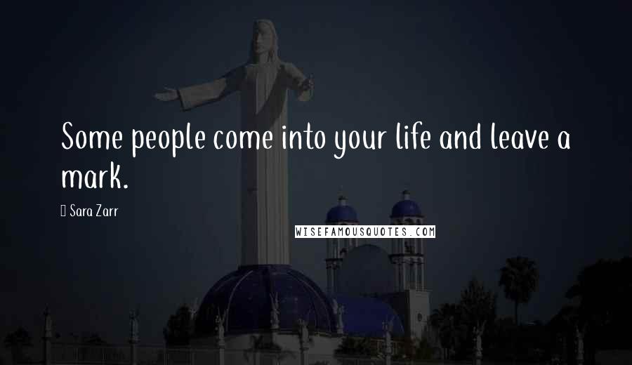 Sara Zarr Quotes: Some people come into your life and leave a mark.