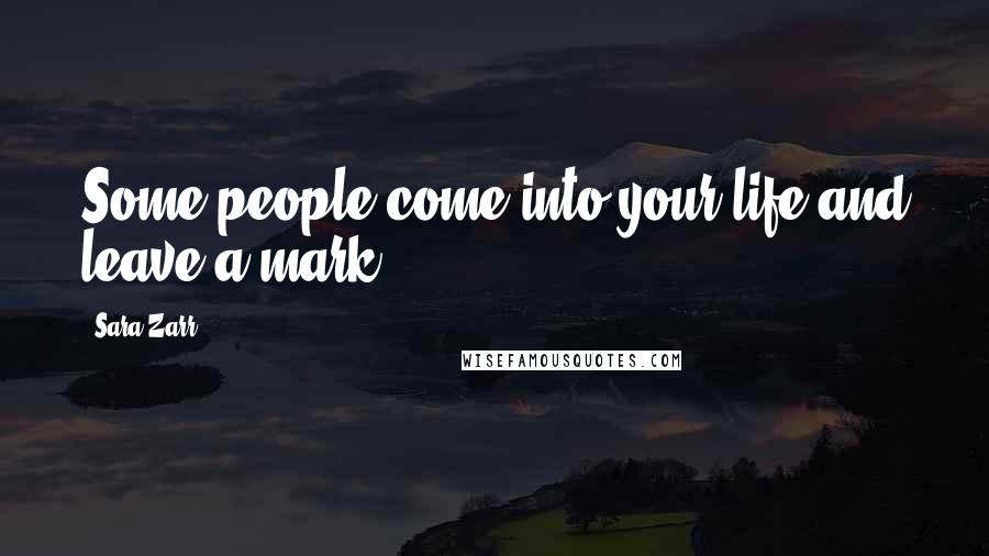 Sara Zarr Quotes: Some people come into your life and leave a mark.