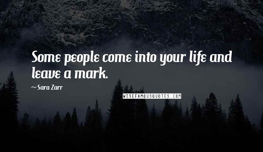 Sara Zarr Quotes: Some people come into your life and leave a mark.