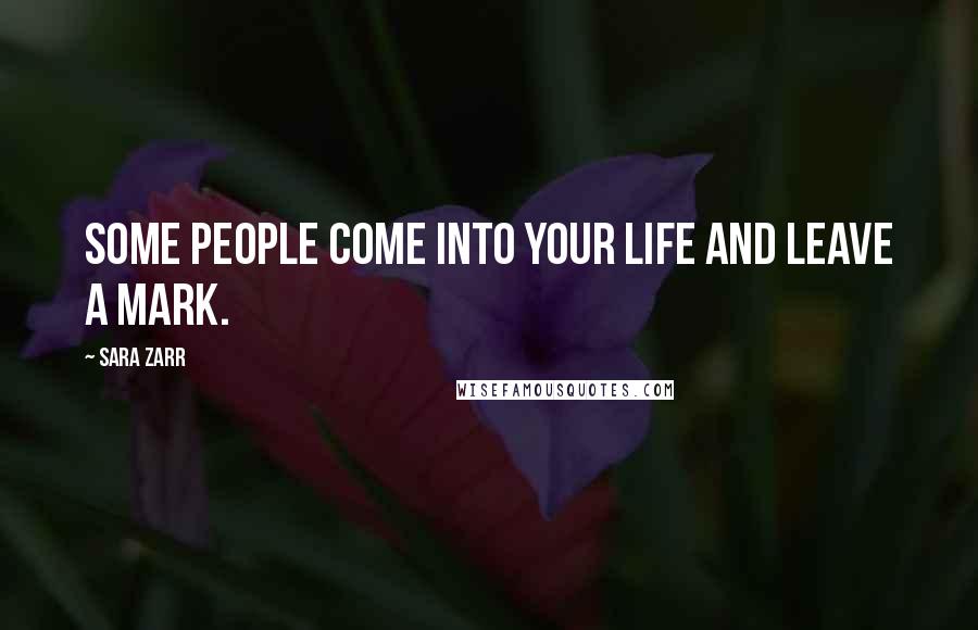 Sara Zarr Quotes: Some people come into your life and leave a mark.