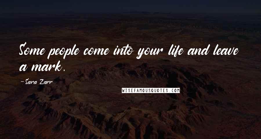 Sara Zarr Quotes: Some people come into your life and leave a mark.