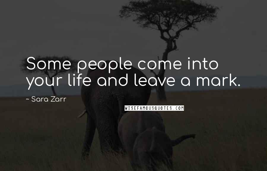 Sara Zarr Quotes: Some people come into your life and leave a mark.