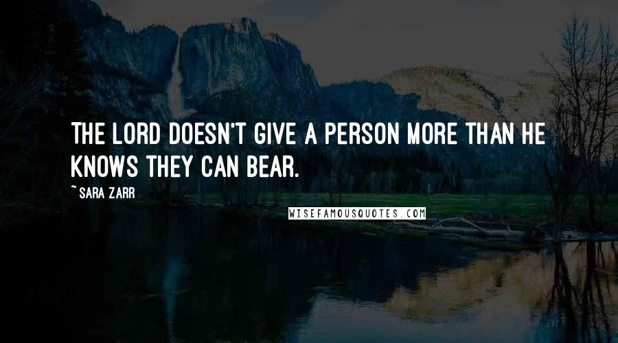 Sara Zarr Quotes: The Lord doesn't give a person more than he knows they can bear.