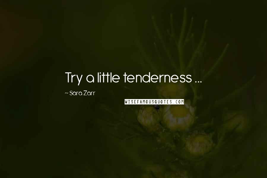 Sara Zarr Quotes: Try a little tenderness ...