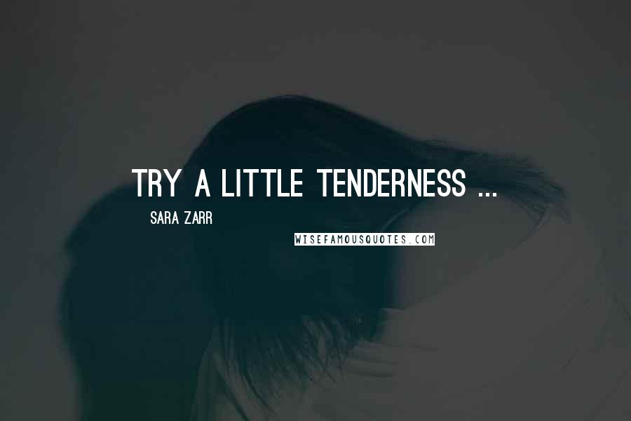 Sara Zarr Quotes: Try a little tenderness ...