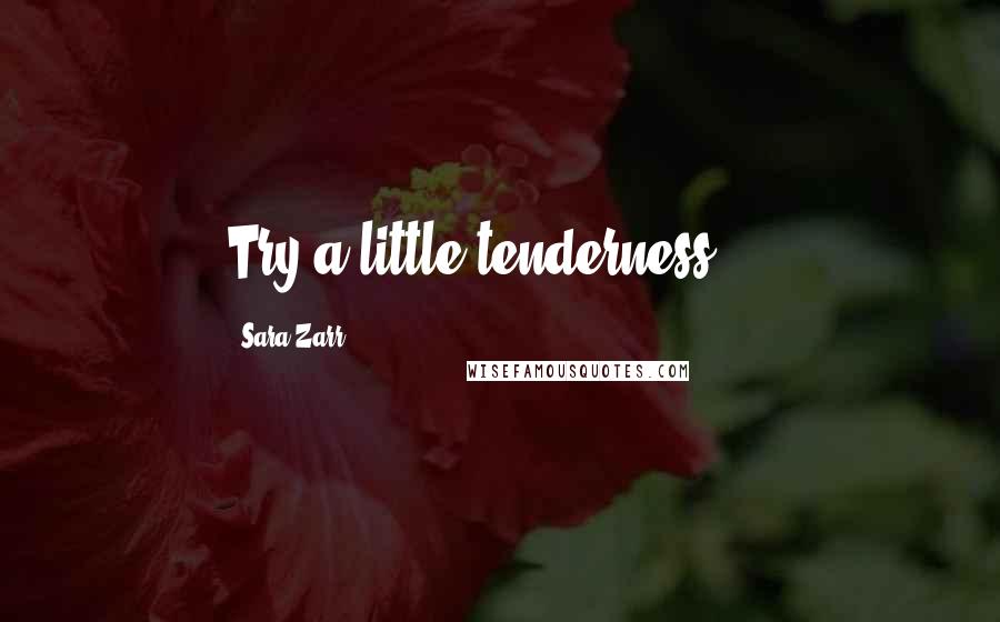 Sara Zarr Quotes: Try a little tenderness ...