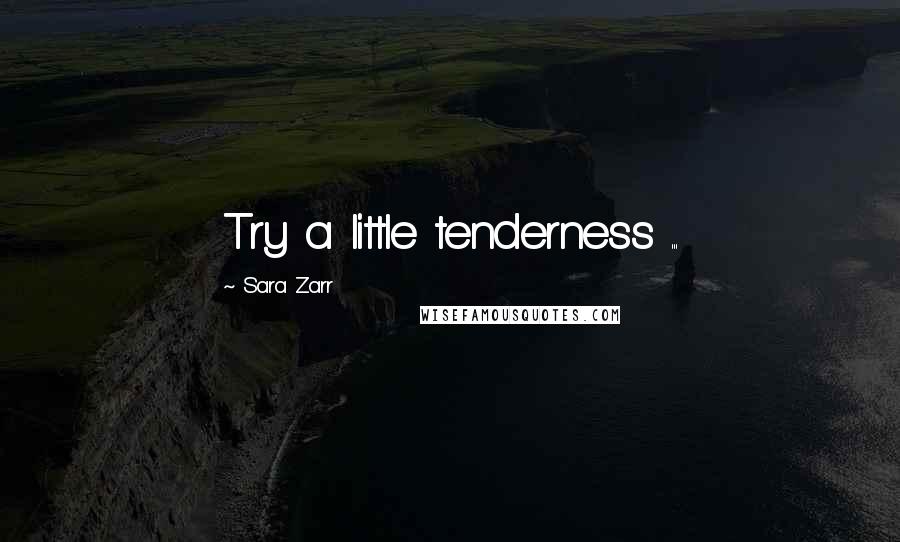 Sara Zarr Quotes: Try a little tenderness ...