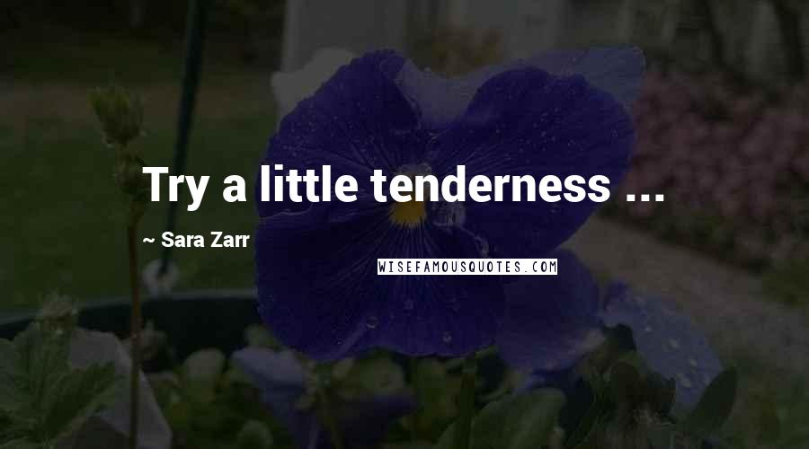 Sara Zarr Quotes: Try a little tenderness ...