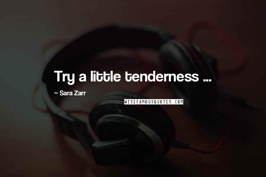 Sara Zarr Quotes: Try a little tenderness ...