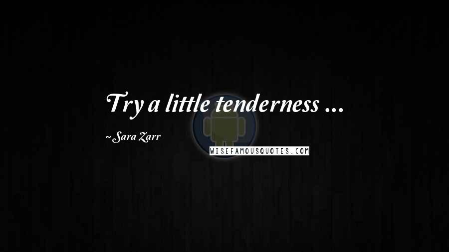 Sara Zarr Quotes: Try a little tenderness ...
