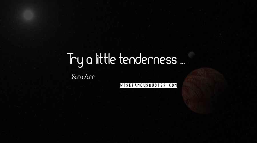 Sara Zarr Quotes: Try a little tenderness ...