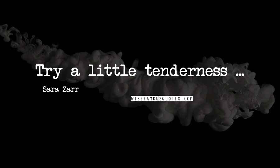 Sara Zarr Quotes: Try a little tenderness ...