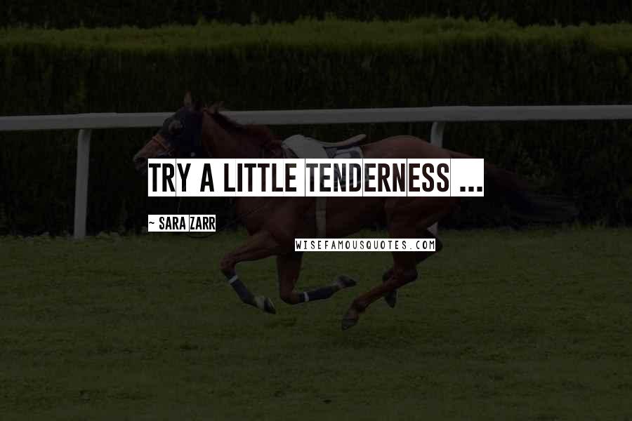 Sara Zarr Quotes: Try a little tenderness ...