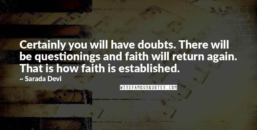 Sarada Devi Quotes: Certainly you will have doubts. There will be questionings and faith will return again. That is how faith is established.