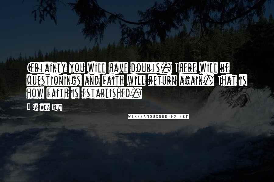 Sarada Devi Quotes: Certainly you will have doubts. There will be questionings and faith will return again. That is how faith is established.