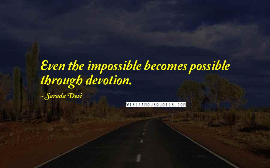 Sarada Devi Quotes: Even the impossible becomes possible through devotion.