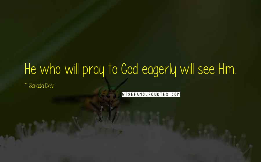 Sarada Devi Quotes: He who will pray to God eagerly will see Him.