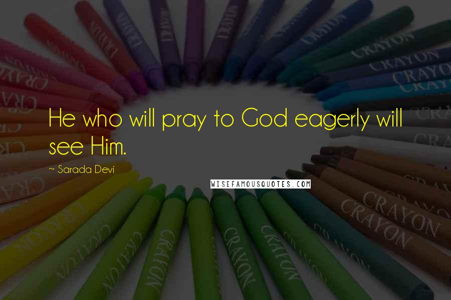 Sarada Devi Quotes: He who will pray to God eagerly will see Him.