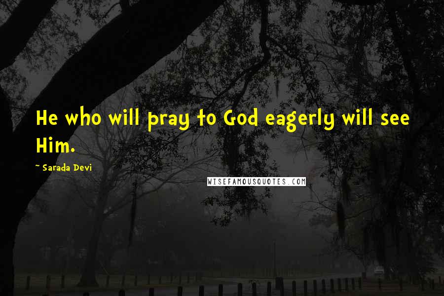 Sarada Devi Quotes: He who will pray to God eagerly will see Him.