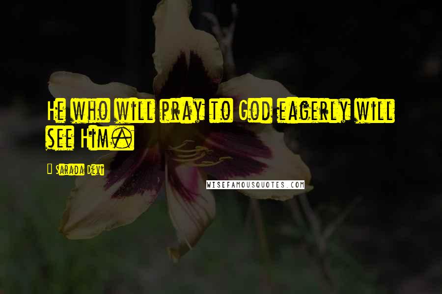 Sarada Devi Quotes: He who will pray to God eagerly will see Him.