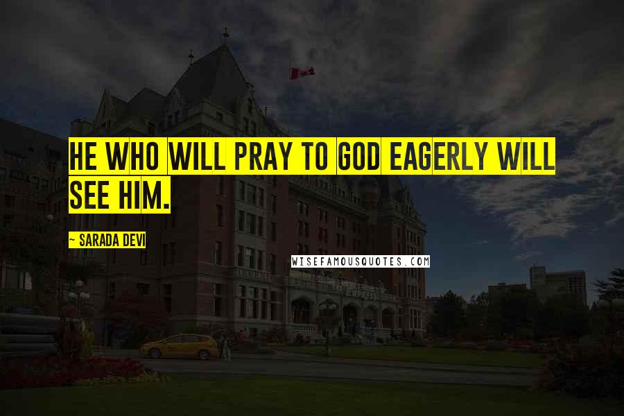 Sarada Devi Quotes: He who will pray to God eagerly will see Him.