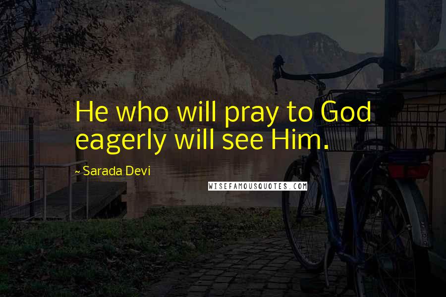 Sarada Devi Quotes: He who will pray to God eagerly will see Him.