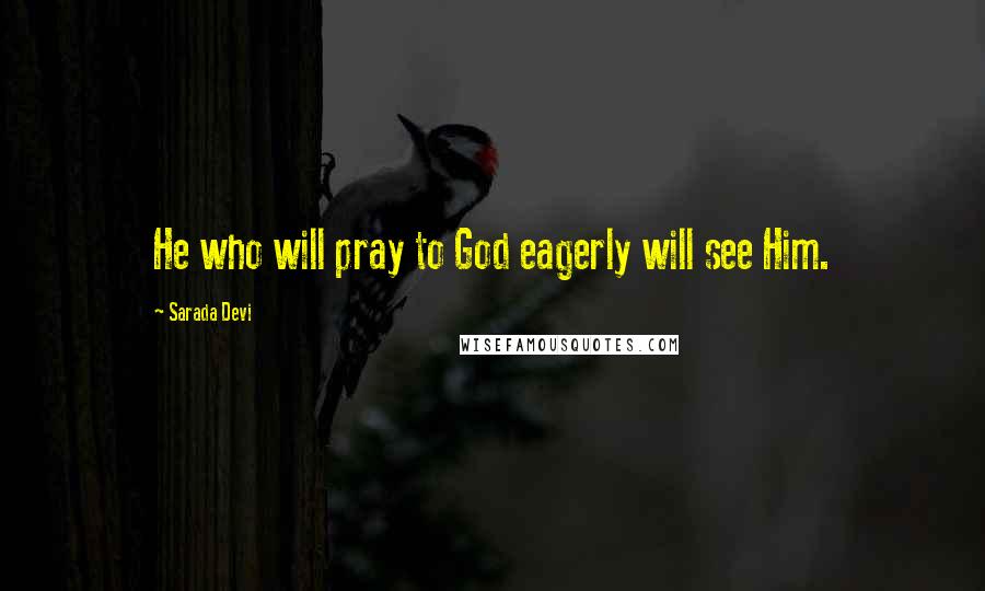 Sarada Devi Quotes: He who will pray to God eagerly will see Him.