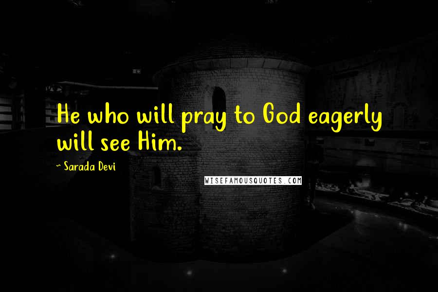 Sarada Devi Quotes: He who will pray to God eagerly will see Him.