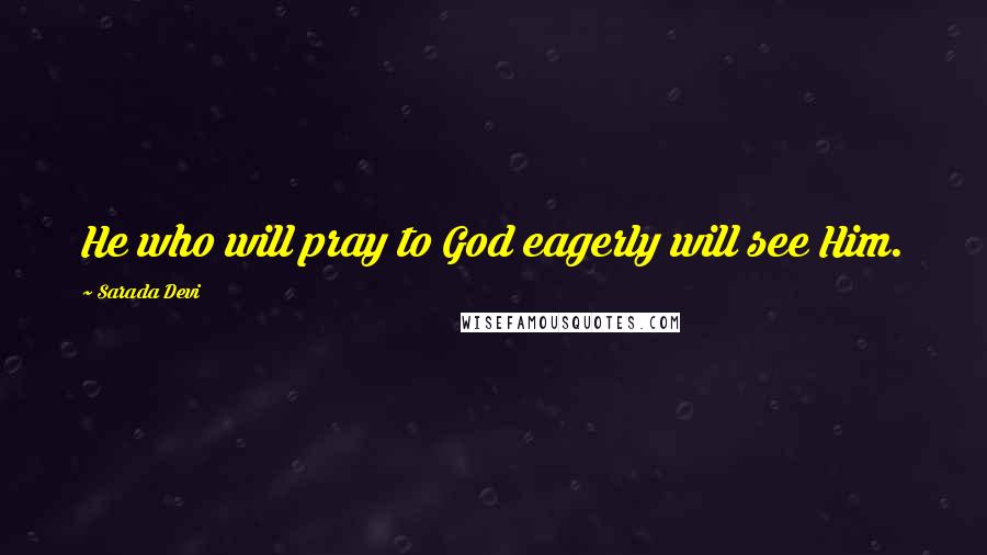 Sarada Devi Quotes: He who will pray to God eagerly will see Him.