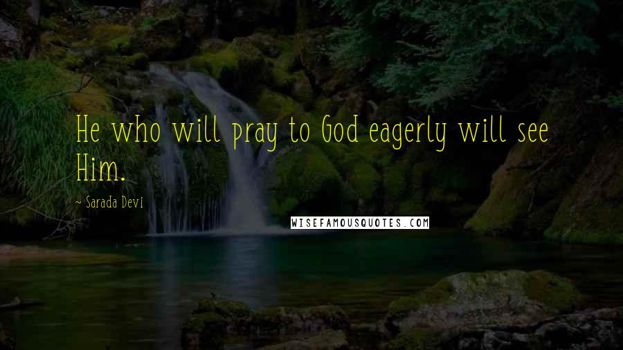 Sarada Devi Quotes: He who will pray to God eagerly will see Him.