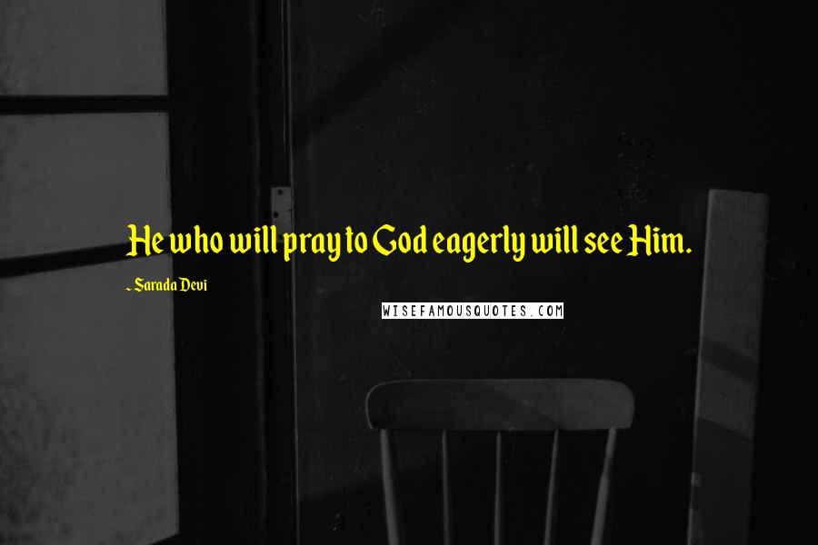 Sarada Devi Quotes: He who will pray to God eagerly will see Him.