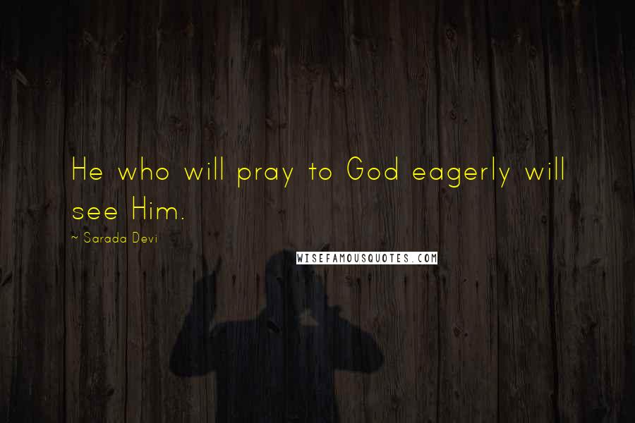 Sarada Devi Quotes: He who will pray to God eagerly will see Him.