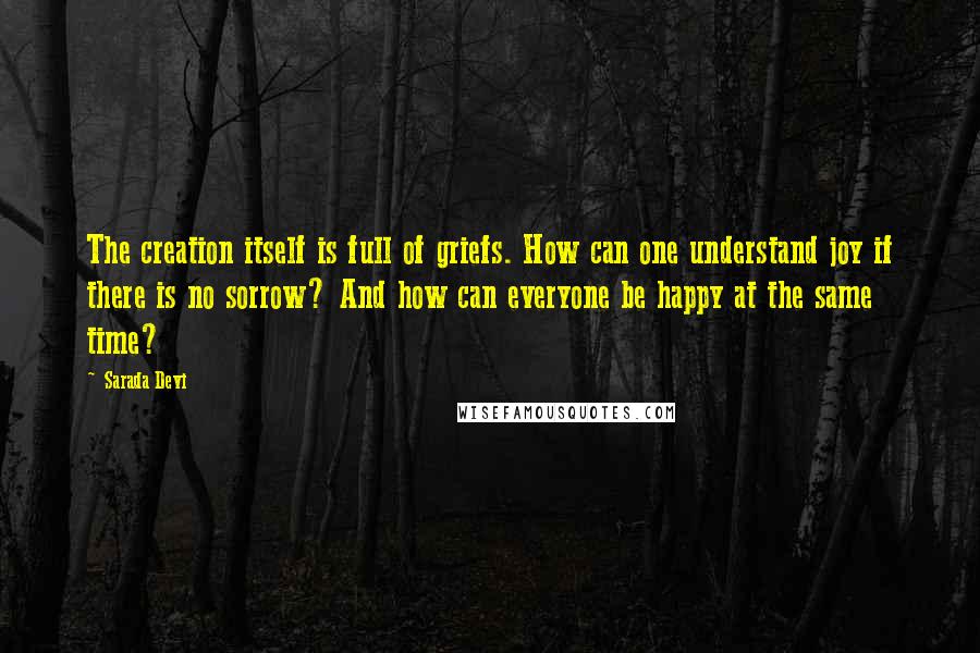 Sarada Devi Quotes: The creation itself is full of griefs. How can one understand joy if there is no sorrow? And how can everyone be happy at the same time?