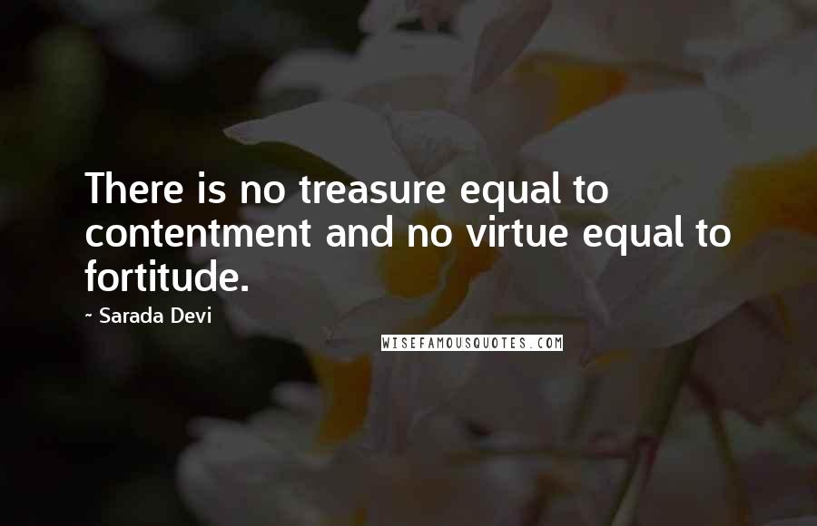 Sarada Devi Quotes: There is no treasure equal to contentment and no virtue equal to fortitude.