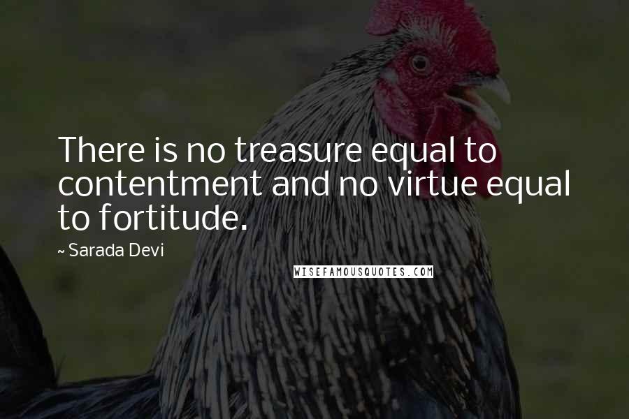 Sarada Devi Quotes: There is no treasure equal to contentment and no virtue equal to fortitude.