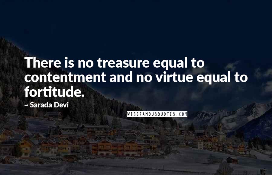 Sarada Devi Quotes: There is no treasure equal to contentment and no virtue equal to fortitude.