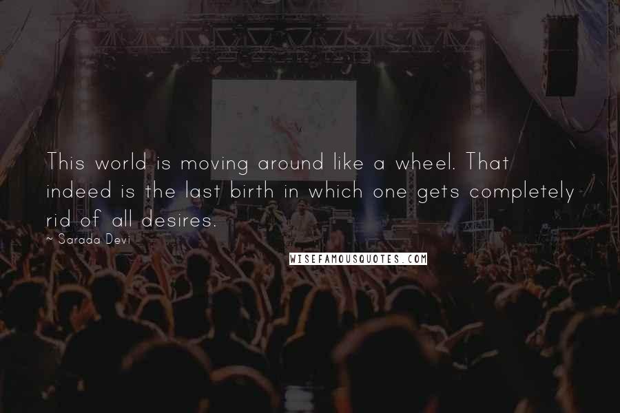 Sarada Devi Quotes: This world is moving around like a wheel. That indeed is the last birth in which one gets completely rid of all desires.