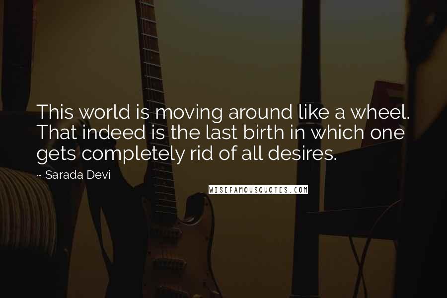Sarada Devi Quotes: This world is moving around like a wheel. That indeed is the last birth in which one gets completely rid of all desires.