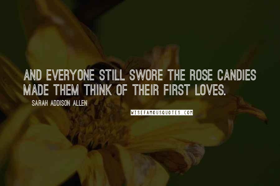 Sarah Addison Allen Quotes: And everyone still swore the rose candies made them think of their first loves.