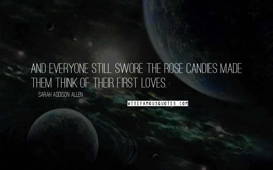 Sarah Addison Allen Quotes: And everyone still swore the rose candies made them think of their first loves.