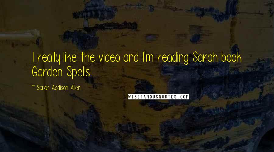 Sarah Addison Allen Quotes: I really like the video and I'm reading Sarah book Garden Spells