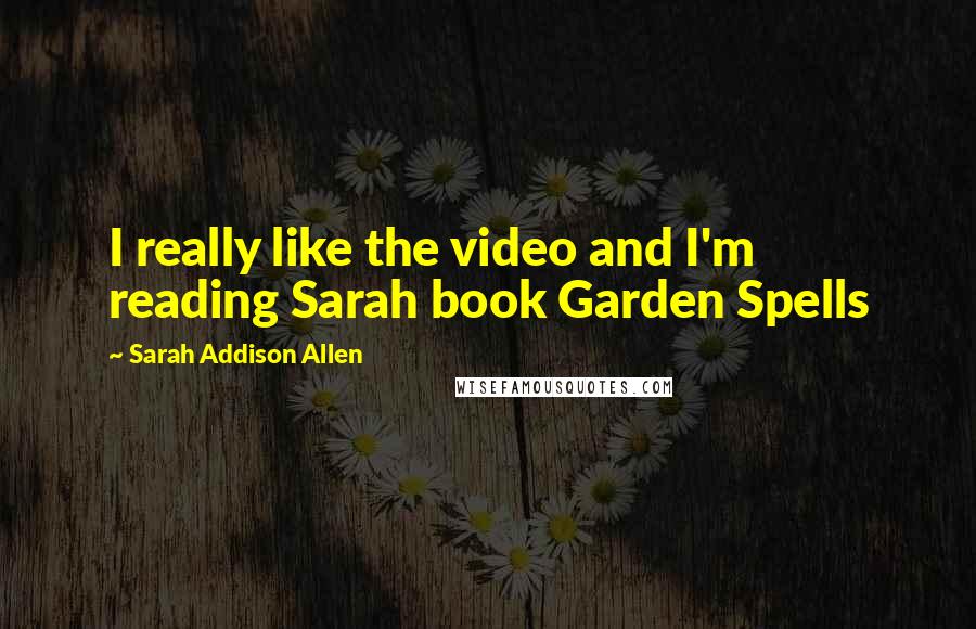 Sarah Addison Allen Quotes: I really like the video and I'm reading Sarah book Garden Spells