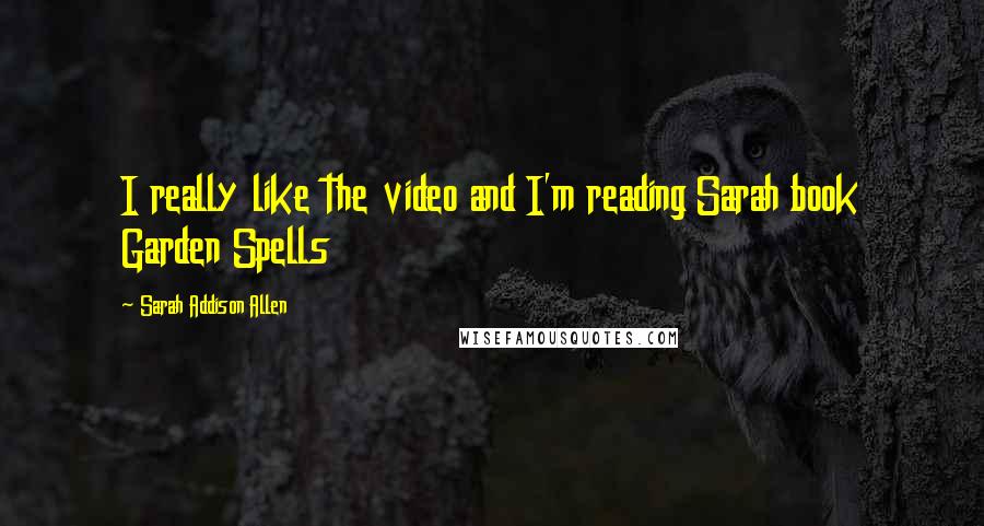 Sarah Addison Allen Quotes: I really like the video and I'm reading Sarah book Garden Spells