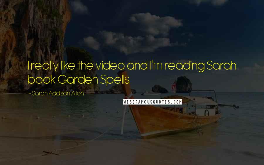 Sarah Addison Allen Quotes: I really like the video and I'm reading Sarah book Garden Spells