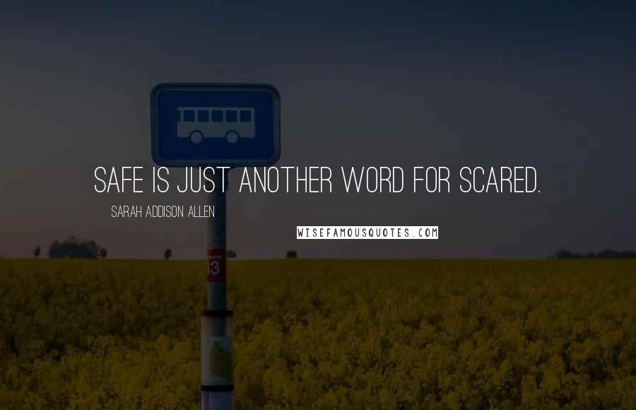 Sarah Addison Allen Quotes: Safe is just another word for scared.