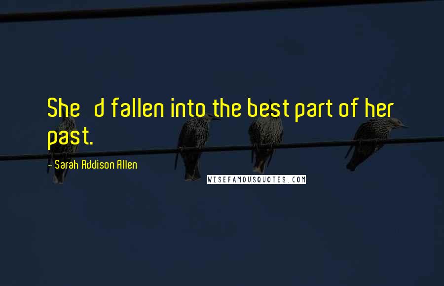 Sarah Addison Allen Quotes: She'd fallen into the best part of her past.