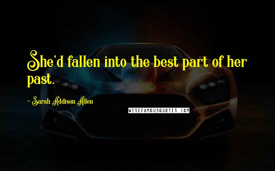 Sarah Addison Allen Quotes: She'd fallen into the best part of her past.