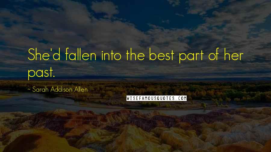 Sarah Addison Allen Quotes: She'd fallen into the best part of her past.